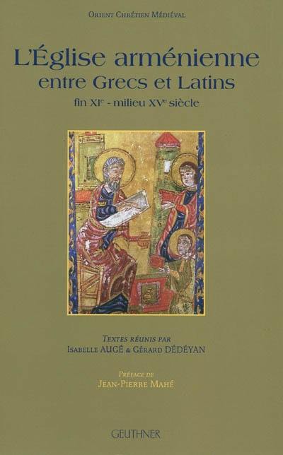 L'Eglise arménienne entre Grecs et Latins : fin XIe-milieu XVe siècle