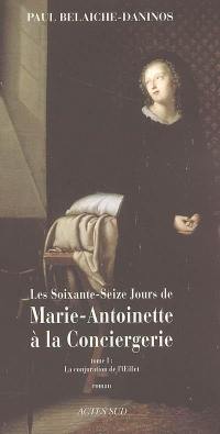 Les soixante-seize jours de Marie-Antoinette à la Conciergerie. Vol. 1. La conjuration de l'oeillet