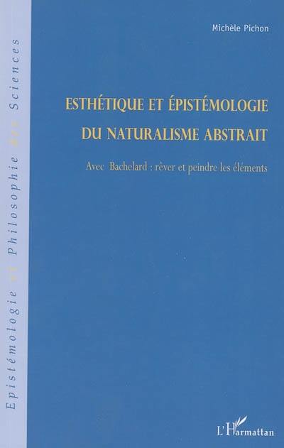 Esthétique et épistémologie du naturalisme abstrait : avec Bachelard : rêver et peindre les éléments