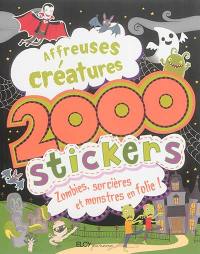 Affreuses créatures : 2.000 stickers : zombies, sorcières et monstres en folie !