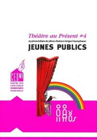 Théâtre au présent. Vol. 4. Jeunes publics : 25 représentations de pièces d'auteurs belges francophones