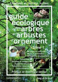 Guide écologique des arbres et arbustes d'ornement. Vol. 1. Une approche culturale et biologique pour préserver notre environnement