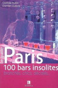 Paris, 100 bars insolites, branchés, chics, décalés...