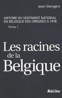 Histoire du sentiment national en Belgique des origines à 1918. Vol. 1. Les racines de la Belgique : jusqu'à la révolution de 1830