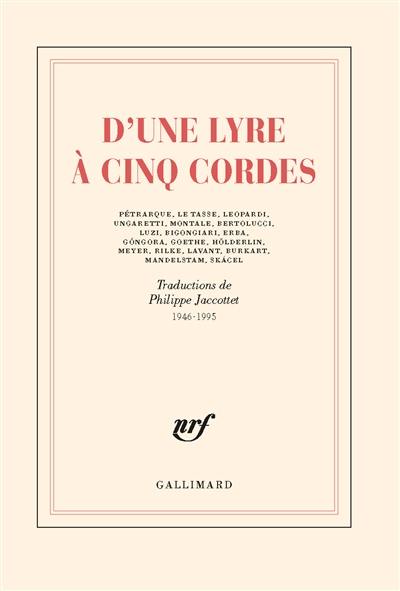 D'une lyre à cinq cordes : Pétrarque, Le Tasse, Leopardi, Ungaretti, Montale, Bertolucci, Luzi, Bigongiari, Erba, Gongora, Goethe..., traductions de 1946-1995