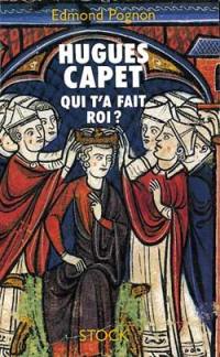 Hugues Capet : qui t'a fait roi ?