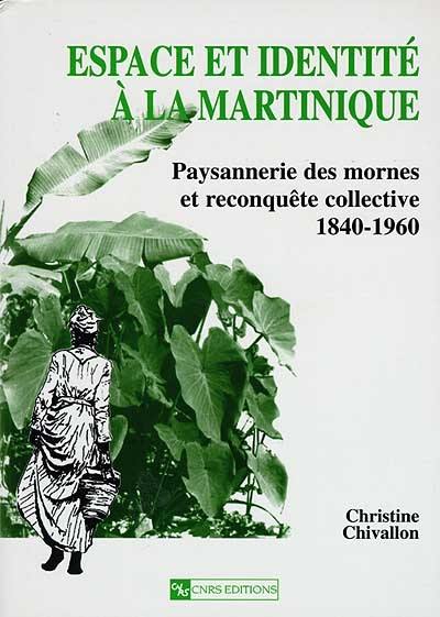 Espace et identité à la Martinique : paysannerie des mornes et reconquête collective (1840-1960)