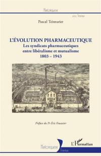 L'évolution pharmaceutique : les syndicats pharmaceutiques entre libéralisme et mutualisme : 1803-1943