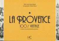 La Provence : 100 % vintage : à travers la carte postale ancienne