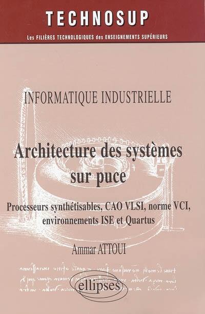 Architecture des systèmes sur puce : processeurs synthétisables, CAO VLSI, norme VCI, environnements ISE et Quartus : informatique industrielle