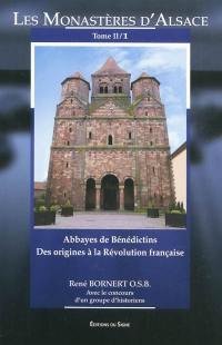 Les monastères d'Alsace. Vol. 2-1. Abbayes de bénédictins : des origines à la Révolution française : 1re partie