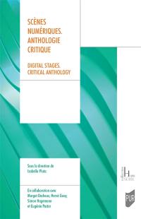 Scènes numériques : anthologie critique. Digital stages : critical anthology