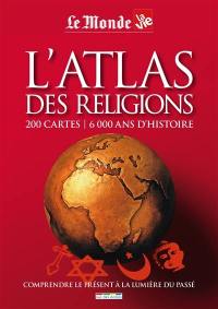 L'atlas des religions : 200 cartes, 6000 ans d'histoire : comprendre le présent à la lumière du passé
