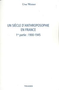 Un siècle d'anthroposophie en France. Vol. 1. 1900-1945