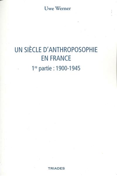 Un siècle d'anthroposophie en France. Vol. 1. 1900-1945