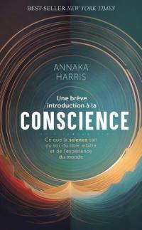 Une brève introduction à la conscience : ce que la science sait du soi, du libre arbitre et de l'expérience du monde