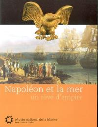 Napoléon et la mer : un rêve d'empire : exposition, Paris, Musée national de la marine, 10 mars-23 août 2004