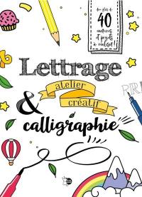 Lettrage & calligraphie : atelier créatif : avec plus de 40 exercices et projets à réaliser !