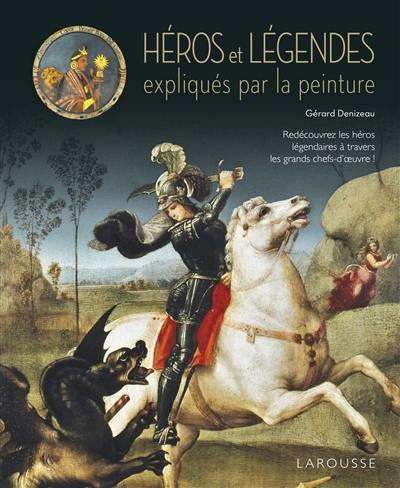 Héros et légendes expliqués par la peinture : redécouvrez les héros légendaires à travers les grands chefs-d'oeuvre !