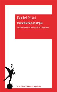 Constellation et utopie : Theodor W. Adorno, le singulier et l'espérance