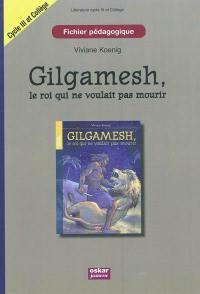 Gilgamesh, le roi qui ne voulait pas mourir : fichier pédagogique cycle 3 et collège