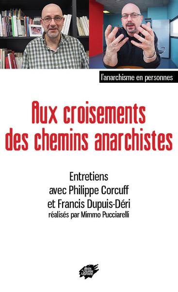 Aux croisements des chemins anarchistes : entretiens avec Philippe Gorcuff et François Dupuis-Déri