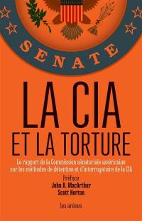 La CIA et la torture : le rapport de la Commission sénatoriale américaine sur les méthodes de détention et d'interrogatoire de la CIA