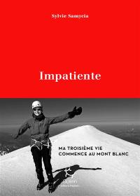 Impatiente : ma troisième vie commence au Mont-Blanc
