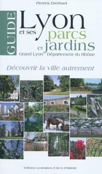 Lyon et ses parcs et jardins : Grand Lyon, département du Rhône : guide
