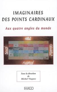 Imaginaires des points cardinaux : aux quatre angles du monde : actes du colloque international, Université Stendhal, Grenoble-III