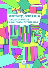 Stratégie(s) foncière(s) : foncier et projets : vision globale et itérative