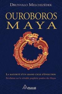 Ouroboros maya : maturité d’un grand cycle d’évolution révélation sur la véritable prophétie positive des Mayas de l'après-2012