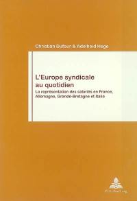 L'Europe syndicale au quotidien : la représentation des salariés en France, Allemagne, Grande-Bretagne et Italie