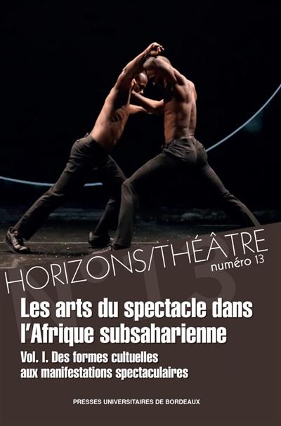Horizons-Théâtre : revue d'études théâtrales, n° 13. Les arts du spectacle dans l'Afrique subsaharienne (1) : des formes cultuelles aux manifestations spectaculaires
