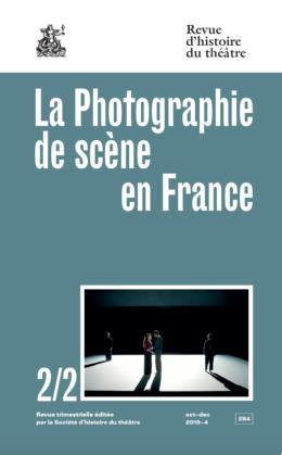 Revue d'histoire du théâtre, n° 284. La photographie de scène en France : art, document, média (2) : des Années folles à nos jours, capter l'invisible