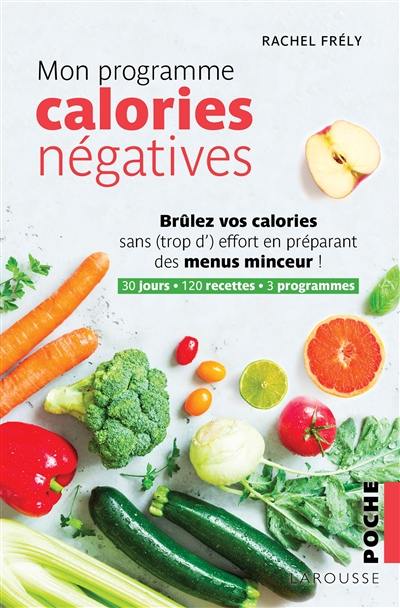 Mon programme calories négatives : brûlez vos calories sans (trop d') effort en préparant des menus minceur ! : 30 jours, 120 recettes, 3 programmes