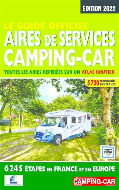 Le guide officiel aires de services camping-car : toutes les aires repérées sur un atlas routier : 6.245 étapes en France et en Europe