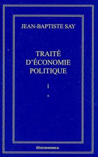 Oeuvres complètes. Vol. 1. Traité d'économie politique ou Simple exposition de la manière dont se forment, se distribuent et se consomment les richesses