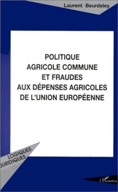 Politique agricole commune et fraudes aux dépenses agricoles de l'Union européenne