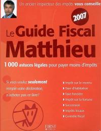 Le guide fiscal Matthieu 2007 : 1.000 astuces légales pour payer moins d'impôts