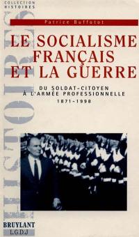 Le socialisme français et la guerre : du soldat-citoyen à l'armée professionnelle, 1871-1998