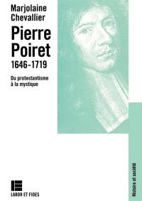 Pierre Poiret : 1646-1719, du protestantisme à la mystique