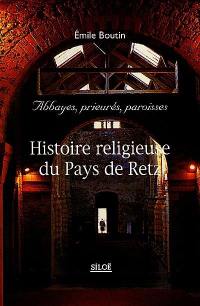 Histoire religieuse du pays de Retz : abbayes, prieurés, paroisses