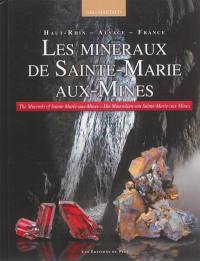 Les minéraux de Sainte-Marie-aux-Mines : Haut-Rhin, Alsace, France. The minerals of Sainte-Marie-aux-Mines. Die Mineralien von Sainte-Marie-aux-Mines
