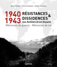 1940-1943 : résistances & dissidences aux Antilles et en Guyane : mémoires de guerre, mémoires de vie