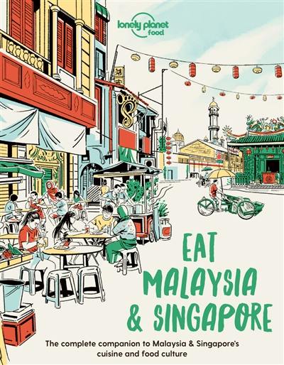 Eat Malaysia & Singapore : the complete companion to Malaysia & Singapore's cuisine and food culture