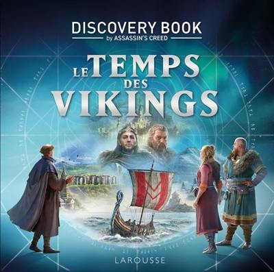 Le temps des Vikings : discovery book by Assassin's creed : l'histoire est notre terrain de jeu