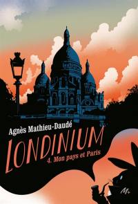 Londinium. Vol. 4. Mon pays et Paris