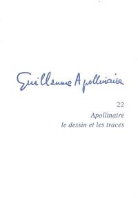 Guillaume Apollinaire. Vol. 22. Apollinaire, le dessin et les traces