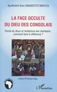 La face occulte du Dieu des Congolais : Parole de Jésus et révélations des charlatans : comment faire la différence ?